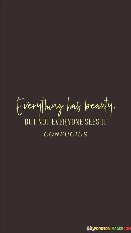 Everything-Has-Beauty-But-Not-Everyone-Sees-It-Quotes.jpeg