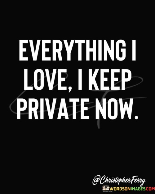 Everything-I-Love-Keep-Private-Now-Quotes.jpeg