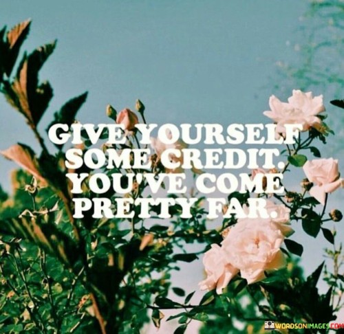 Give-Yourself-Some-Credit-Youve-Come-Pretty-Far-Quotes.jpeg