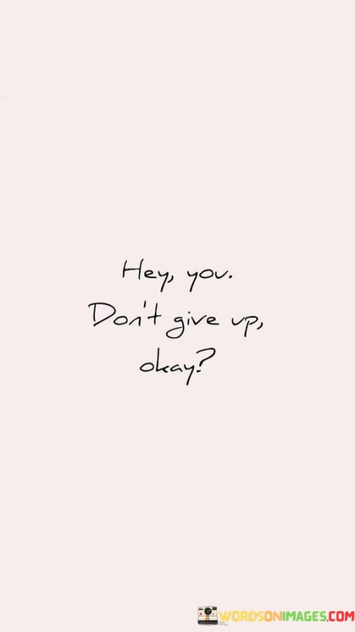 Hey You Don't Give Up Okay Quotes