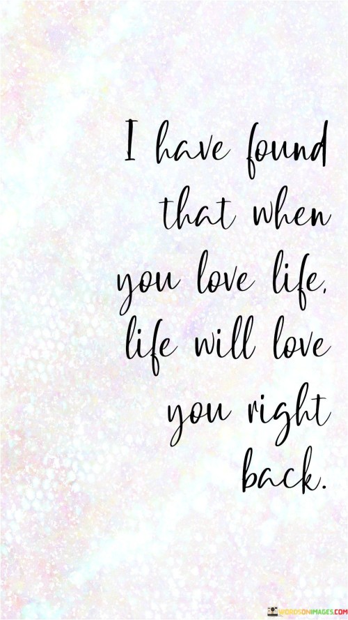 I Have Found That When You Love Life Life Will Love Quotes