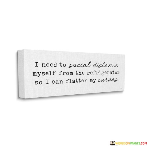 I-Need-To-Social-Distance-Myself-From-The-Refrigerator-So-Quotes.jpeg