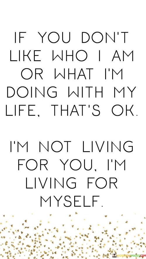 If You Dont Like Who I Am Or What Im Doing With My Life Quotes