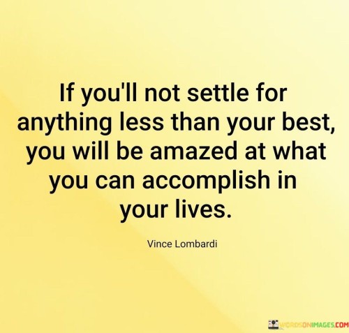 If you'll not settle for anything less than your best you will be amazed at what you can