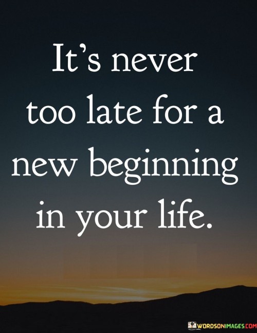 Its-Never-Too-Late-For-A-New-Beginning-In-Your-Life-Quotes.jpeg