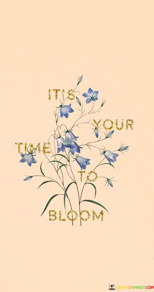 It's Your Time To Bloom Quotes