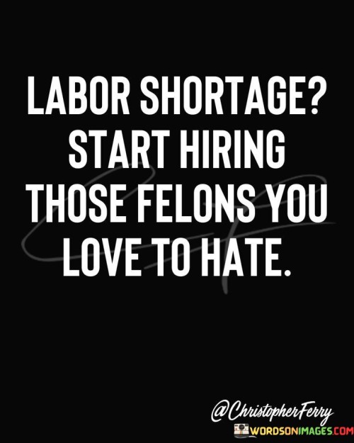 Labor-Shaortage-Start-Hiring-Those-Felons-You-Love-To-Hate-Quotes.jpeg