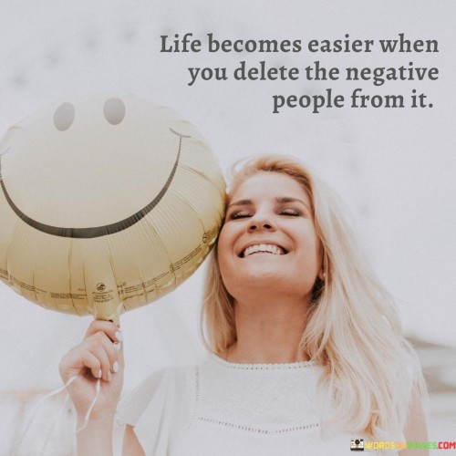 Life Becomes Easier When You Delete The Negative People From Quotes