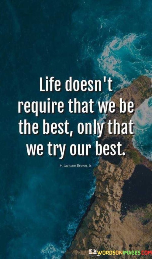 Life Doesn't Require That We Be The Best Only That We Try Our Best Quotes