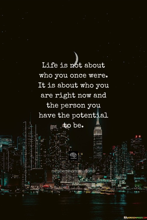 Life Is Not About Who You Once Were Quotes