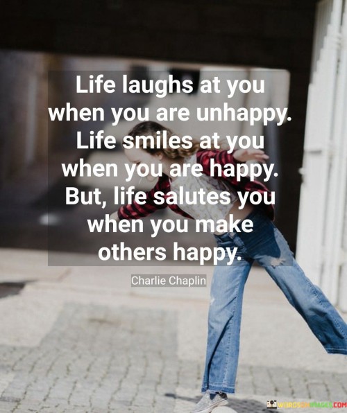 Life Laughs At You When You Are Unhappy Life Smiles At You Quotes