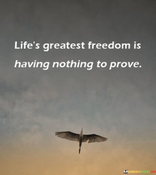 Lifes-Greatest-Freedom-Is-Having-Nothing-To-Prove-Quotes.jpeg