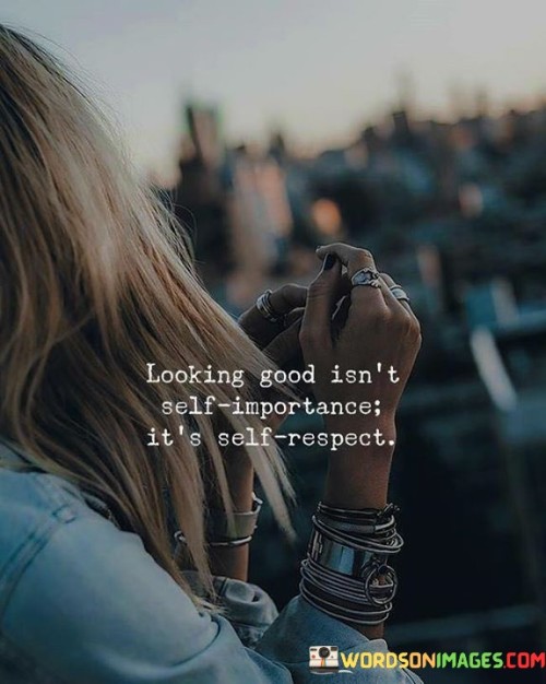 Looking-Good-Isnt-Self-importance-Its-Self-respect-Quotes.jpeg