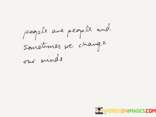 People-Are-People-And-Sometimes-We-Change-Our-Minds-Quotes.jpeg