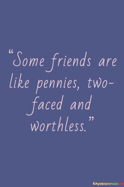 Some Friends Are Like Pennies Two Faced And Worthless Quotes