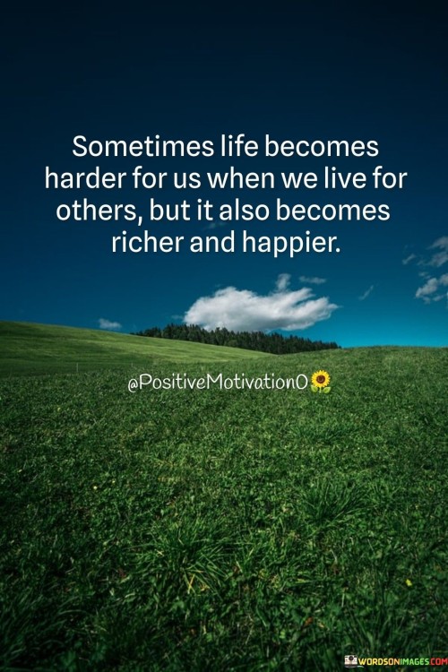 Sometimes Life Becomes Harder For Us When We Live For Others Quotes