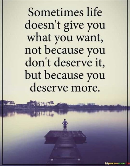 Sometimes Life Doesnt Give You What You Want Quotes