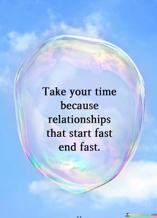 Take-Your-Time-Because-Relationships-That-Start-Fast-End-Fast-Quotes.jpeg
