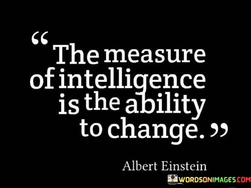 The-Measure-Of-Intelligence-Is-The-Ability-To-Change-Quotes.jpeg