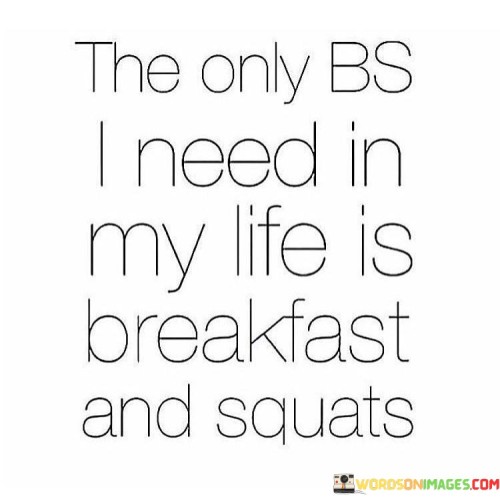 The Only Bs I Need In My Life Is Breakfast And Squats Quotes