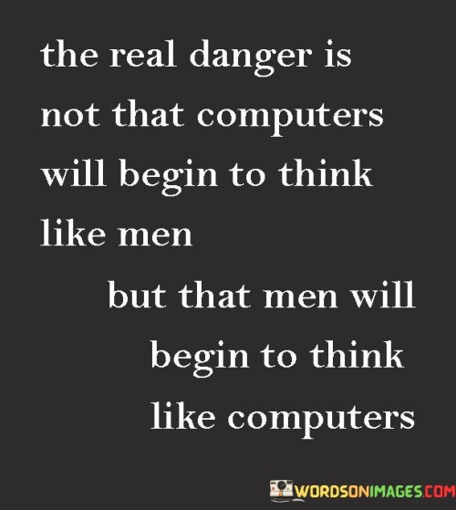 The-Real-Danger-Is-Not-That-Computers-Will-Begin-To-Think-Like-Men-Quotes