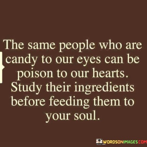 The-Same-People-Who-Are-Candy-To-Our-Eyes-Can-Be-Poison-To-Our-Hearts-Quotes.jpeg