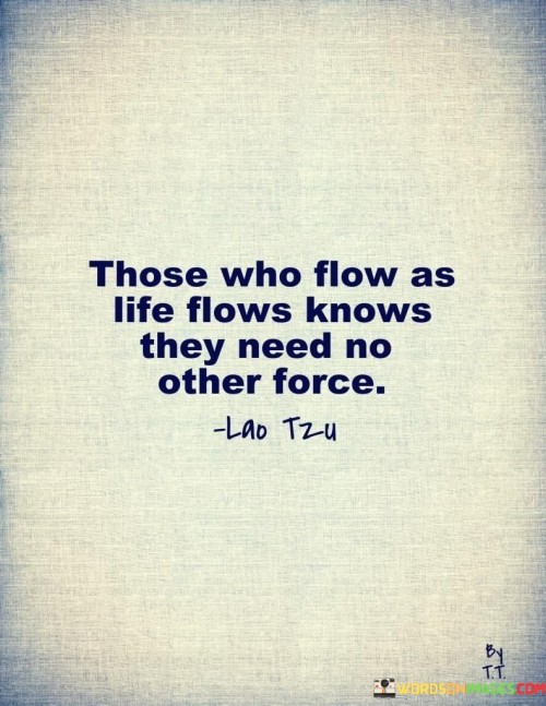 Those Who Flow As Life Flows Knows They Need No Other Force Quotes