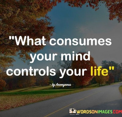 What Consumes Your Mind Controls Your Life Quotes