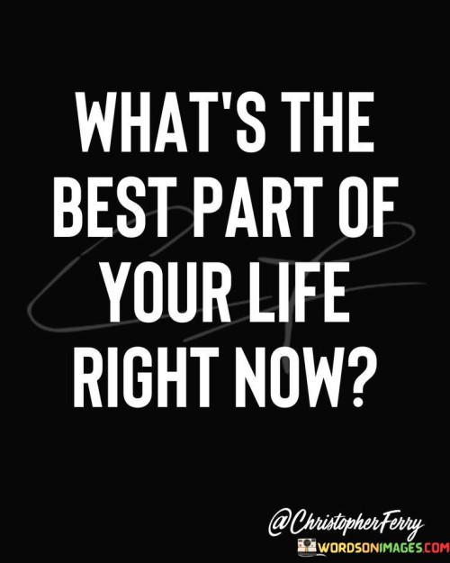 Whats The Best Part Of Your Life Is Right Now Quotes