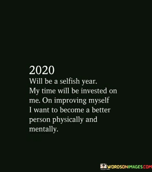 Will-Be-A-Selfish-Year-My-Time-Will-Be-Invested-On-Me-On-Improving-Quotes.jpeg