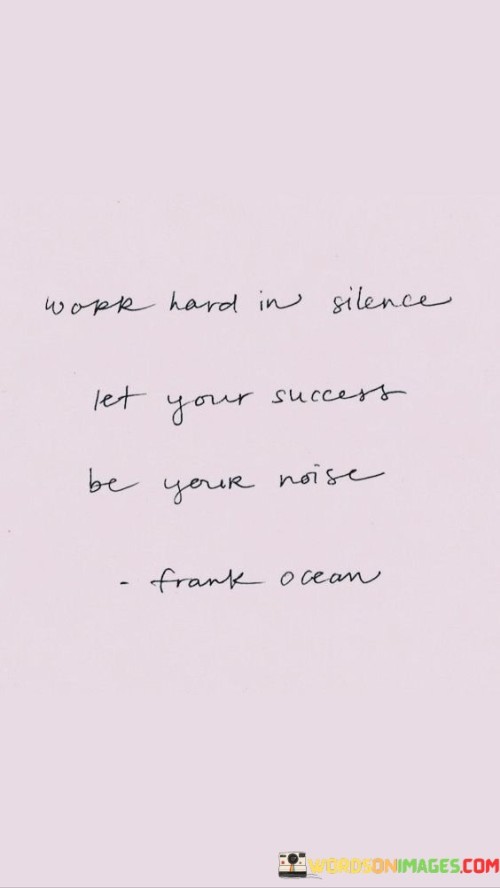 Work Hard In Silence Let Your Success Be Your Noise Quotes
