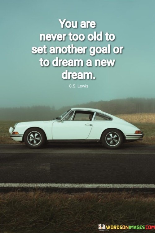 You-Are-Never-Too-Old-To-Set-Another-Goal-Or-To-Dream-A-New-Dream-Quotes.jpeg