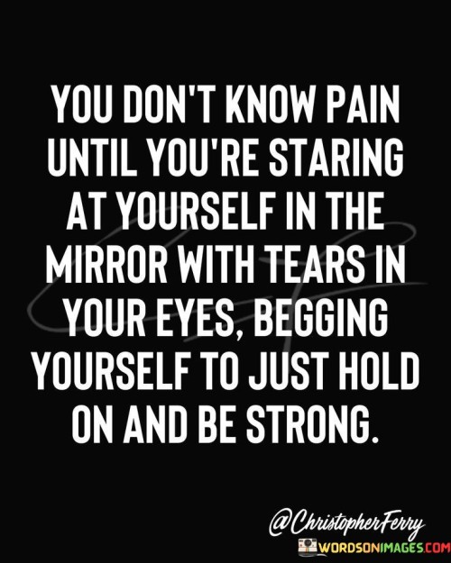 You-Dont-Know-Pain-Until-Youre-Staring-At-Yourself-Quotese9d727b30c030b01.jpeg