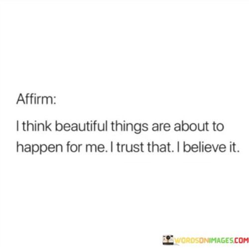 i-think-beautiful-things-are-about-to-happen-for-me-i-trust.jpeg
