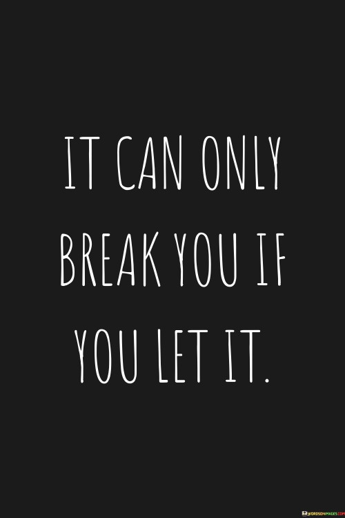 it can only break you if you let lt