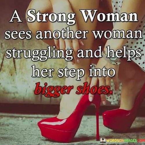 A Strong Woman Sees Another Woman Struggling And Quotes