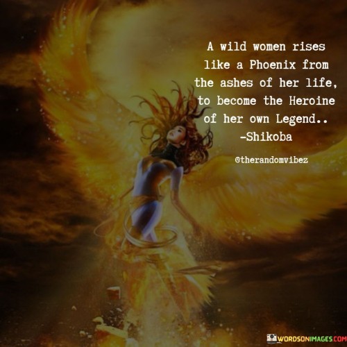 A Wild Women Rises Like A Phoenix From The Ashes Of Her Quotes