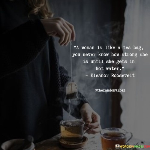 A Woman Is Like A Tea Bag You Never Know How Quotes