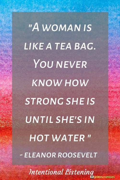 A Woman Is Like A Tea Bag You Never Know How Strong She Is Quotes