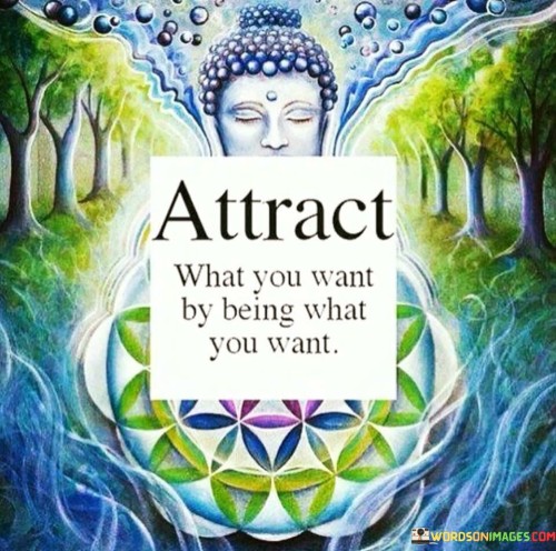Attract What You Want By Being What You Want Quotes