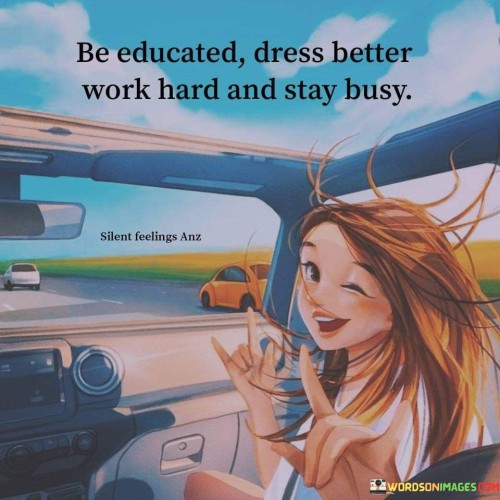Be-Educated-Dress-Better-Work-Hard-And-Stay-Busy-Quotes.jpeg