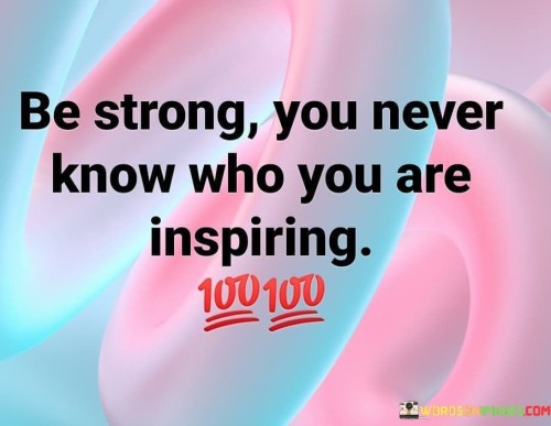 Be-Strong-You-Never-Know-Who-You-Are-Inspiring-Quotes.jpeg