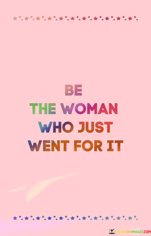 Be The Woman Who Just Went For It Quotes