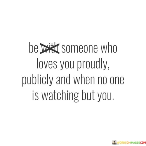 Be With Someone Who Loves You Proudly Publicly And Quotes