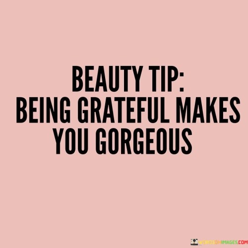 Beauty Tip Being Grateful Makes You Gorgeous Quotes