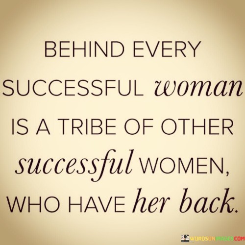 Behind Every Successful Woman Is A Tribe Of Other Successful Quotes