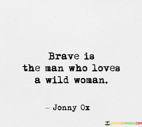 Brave-Is-The-Man-Who-Loves-A-Wild-Woman-Quotes