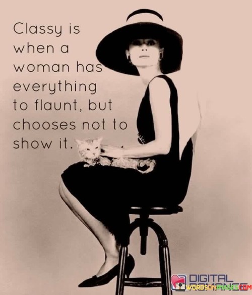 Classy Is When A Woman Has Everything To Flaunt But Chooses Not To Show It Quotes