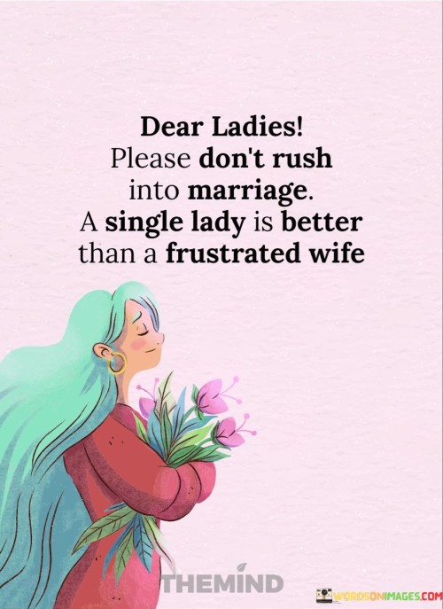 Dear Ladies Please Don't Rush Into Marriage A Single Quotes