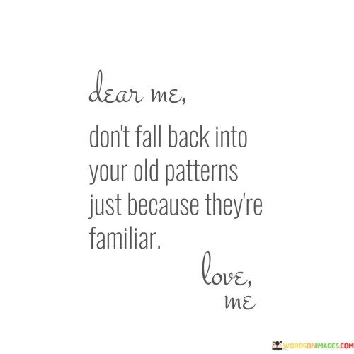 Dear-Me-Dont-Fall-Back-Into-Your-Old-Patterns-Just-Because-Quotes.jpeg